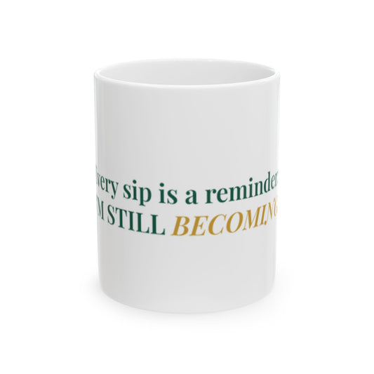 Inspirational Ceramic Mug – “Every Sip Is a Reminder I’m Still Becoming” Motivational Coffee Cup (11oz & 15oz)